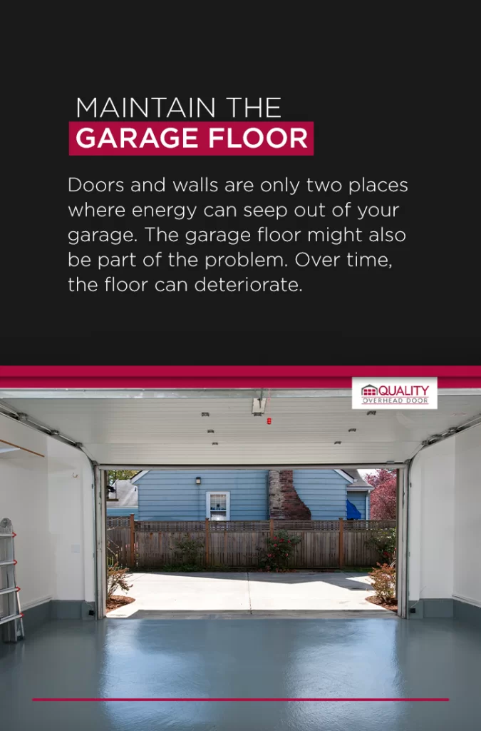 Maintain the Garage Floor Doors and walls are only two places where energy can seep out of your garage. The garage floor might also be part of the problem. Many garages have concrete foundations. Over time, the floor can deteriorate.