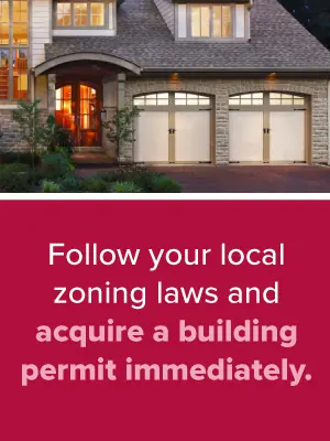 Follow your local zoning laws and acquire a building permit immediately. 