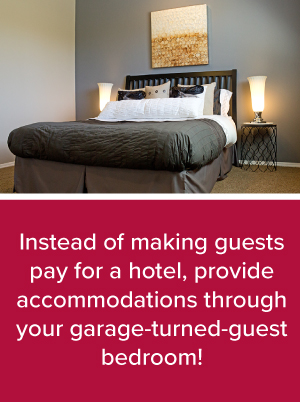 Instead of making guests pay for a hotel, provide accommodations through your garage-turned-guest bedroom.