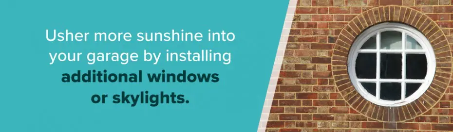 Usher more sunshine in your garage by installing additional windows or skylights.