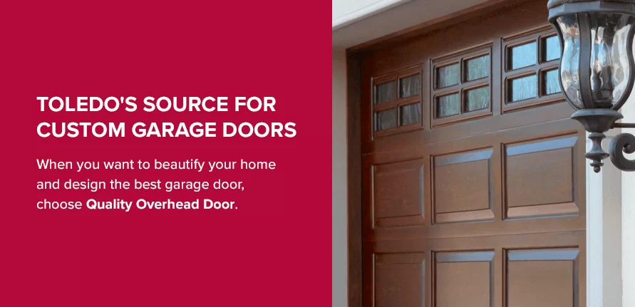 Toledo's Source for Custom Garage Doors. When you want to beautify your home and design the best garage door, choose Quality Overhead Door. 
