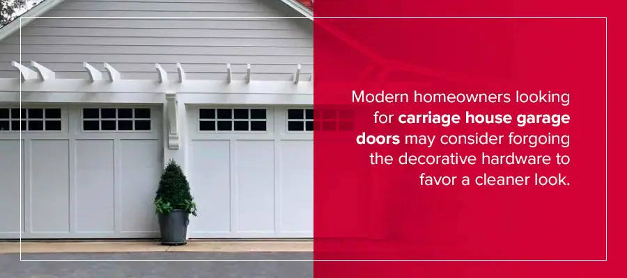 Modern homeowners looking for carriage house garage doors may consider forgoing the decorative hardware to favor a cleaner look. 