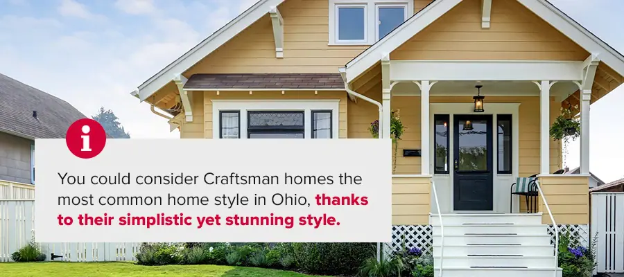 You could consider Craftsman homes the most common home style in Ohio, thanks to their simplistic yet stunning style.