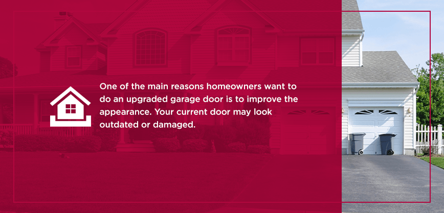One of the main reasons homeowners want to do an upgraded garage door is to improve the appearance. Your current door may look outdated or damaged. 