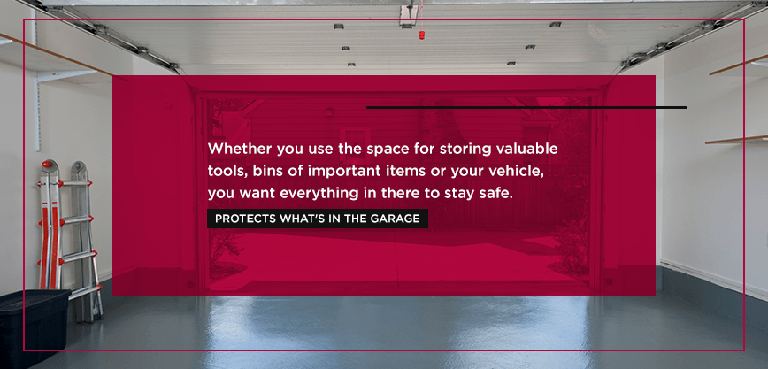 Whether you use the space for storing valuable tools, bins of important items or your vehicle, you want everything in there to stay safe. 