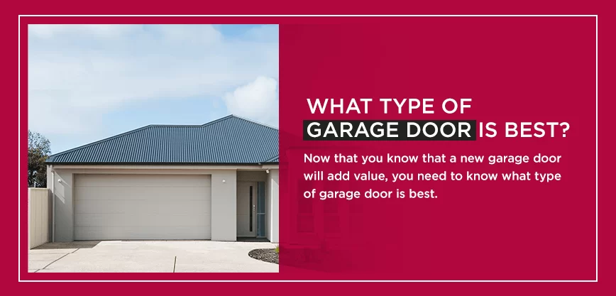 What Type of Garage Door Is Best? Now that you know that a new garage door will add value, you need to know what type of garage door is best.