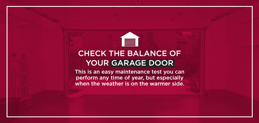 Check the Balance of Your Garage Door: This is an easy maintenance test you can perform any time of year, but especially when the weather is on the warmer side.