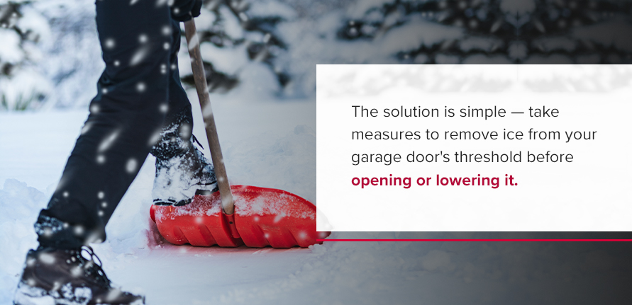 Remove snow and ice from your garage door threshold before opening or closing it