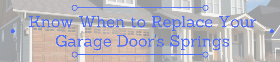 Know when it is time to replace your garage door's springs