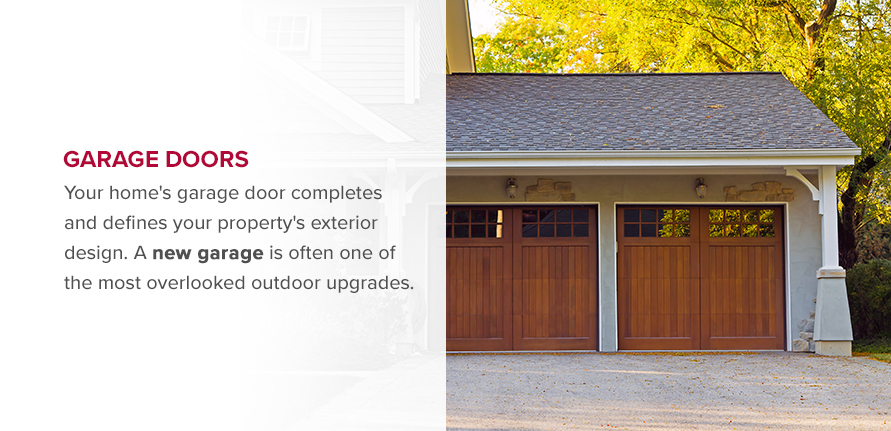 Your home's garage door completes and defines your property's exterior design. A new garage is often one of the most overlooked outdoor upgrades.