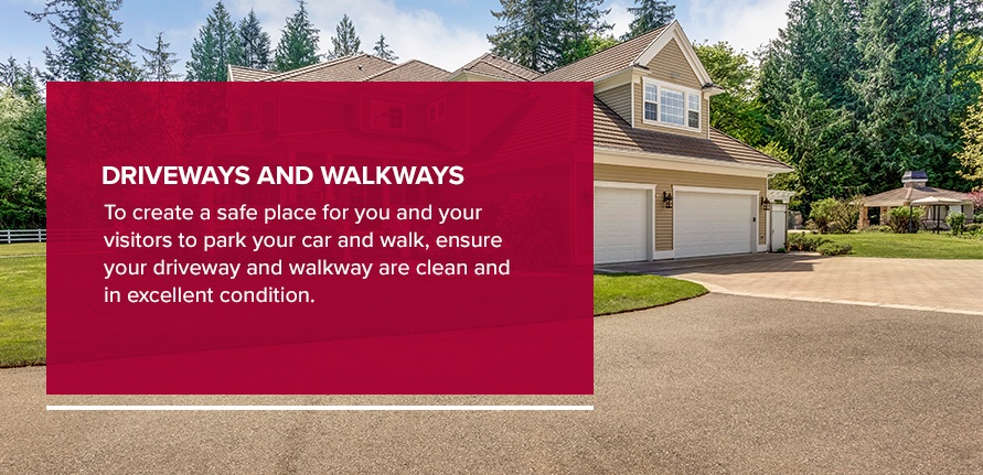 To create a safe place for you and your visitors to park your car and walk, ensure your driveway and walkway are clean and in excellent condition.