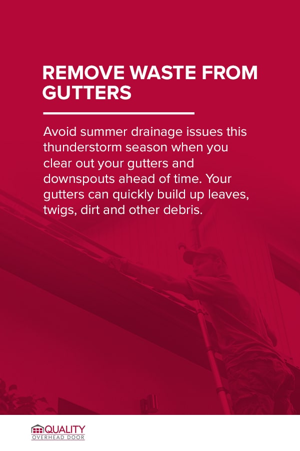 Avoid summer drainage issues this thunderstorm season when you clear out your gutters and downspouts ahead of time. Your gutters can quickly build up leaves, twigs, dirt and other debris.