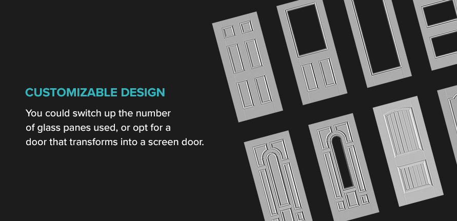 Customizable Design - You could switch up the number of glass panes used, or opt for a door that transforms into a screen door. 