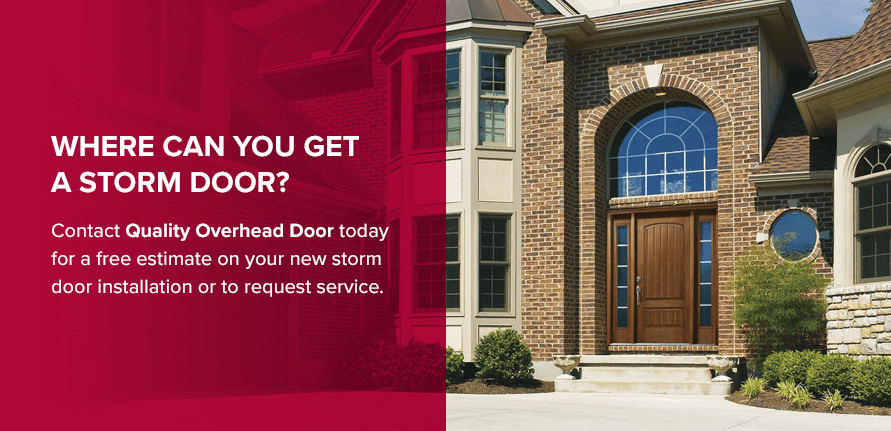 Where Can You Get a Storm Door? Contact Quality Overhead Door today for a free estimate on your new storm door installation or to request service.