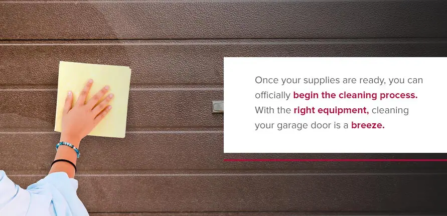 Once your supplies are ready, you can officially begin the cleaning process. With the right equipment, cleaning your garage door is a breeze.
