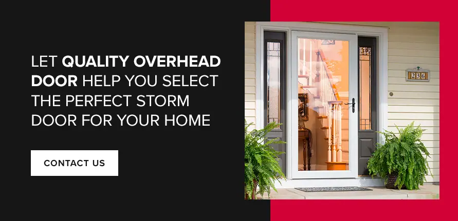 Let Quality Overhead Door Help You Select the Perfect Storm Door for Your Home. Contact us!