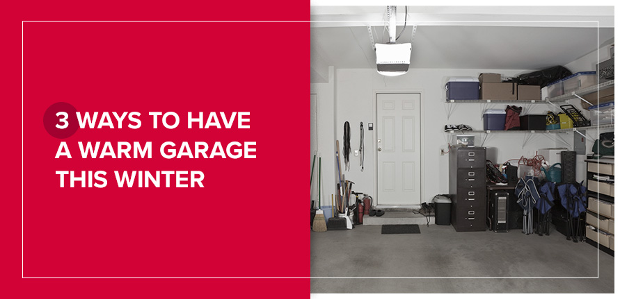 3 Ways to Have a Warm Garage This Winter