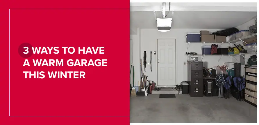 3 Ways to Have a Warm Garage This Winter