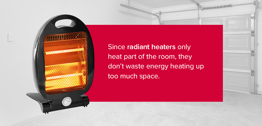 Electric Space Heater. Since radiant heaters only heat part of the room, they don’t waste energy heating up too much space.