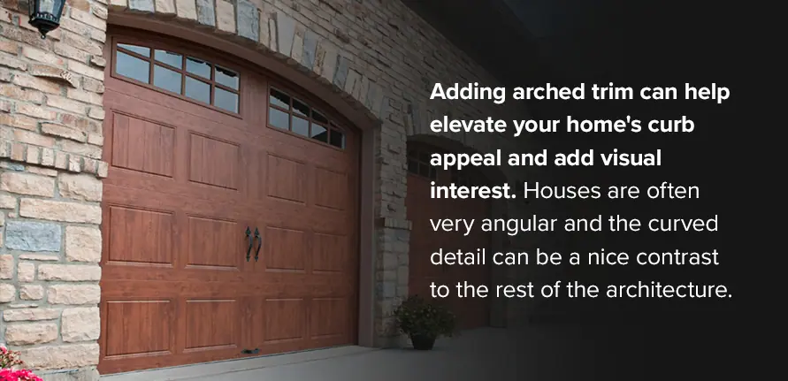 Adding arched trim can help elevate your home's curb appeal and add visual interest. Houses are often very angular and the curved detail can be a nice contrast to the rest of the architecture.