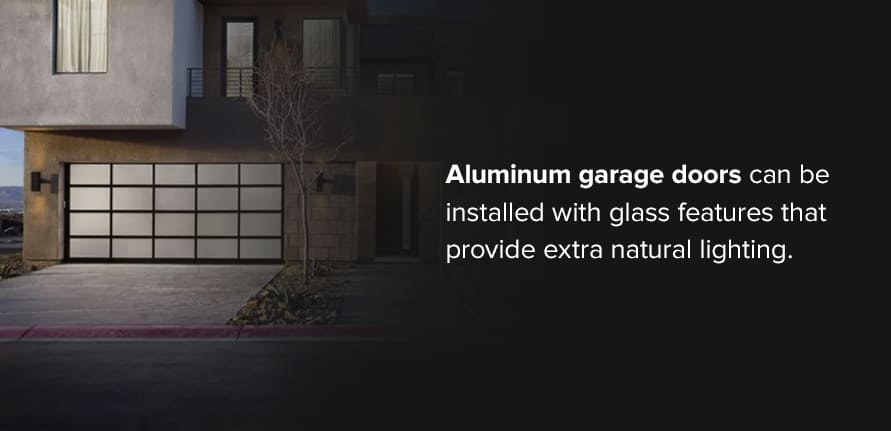 Aluminum garage doors can be installed with glass features that provide extra natural lighting.