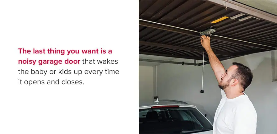 The last thing you want is a noisy garage door that wakes the baby or kids up every time it opens and closes.