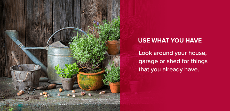 Look around your house, garage or shed for things that you already have.