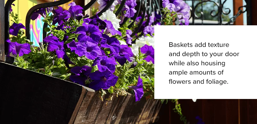 Baskets add texture and depth to your door while also housing ample amounts of flowers and foliage.