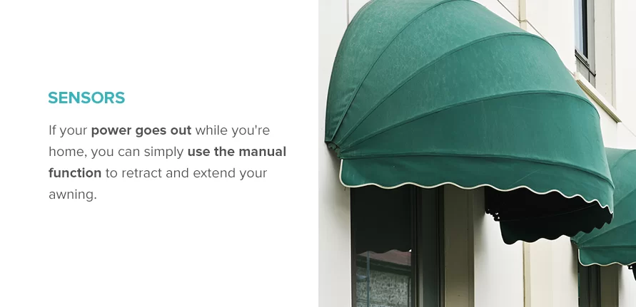 If your power goes out while you're home, you can simply use the manual function to retract and extend your awning.
