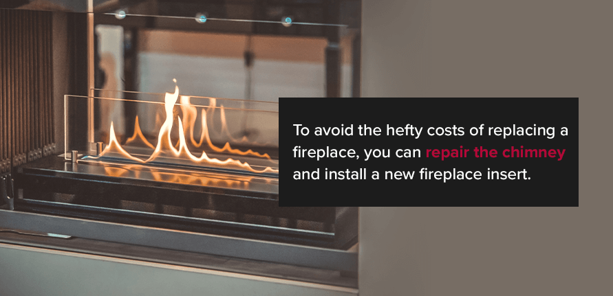 To avoid the hefty costs of replacing a fireplace, you can repair the chimney and install a new fireplace insert.