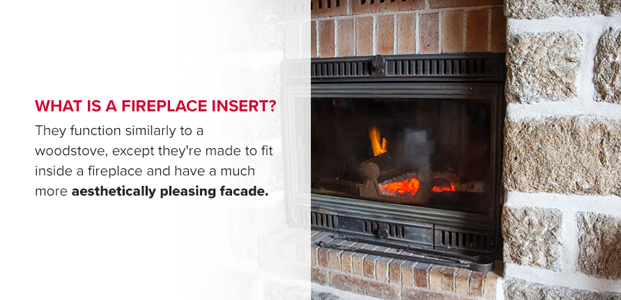 What Is a Fireplace Insert? They function similarly to a woodstove, except they're made to fit inside a fireplace and have a much more aesthetically pleasing facade.