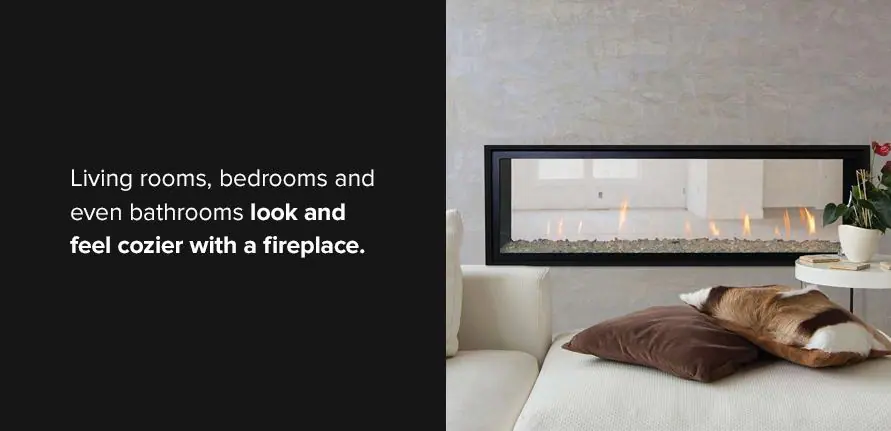 Living rooms, bedrooms and even bathrooms look and feel cozier with a fireplace.