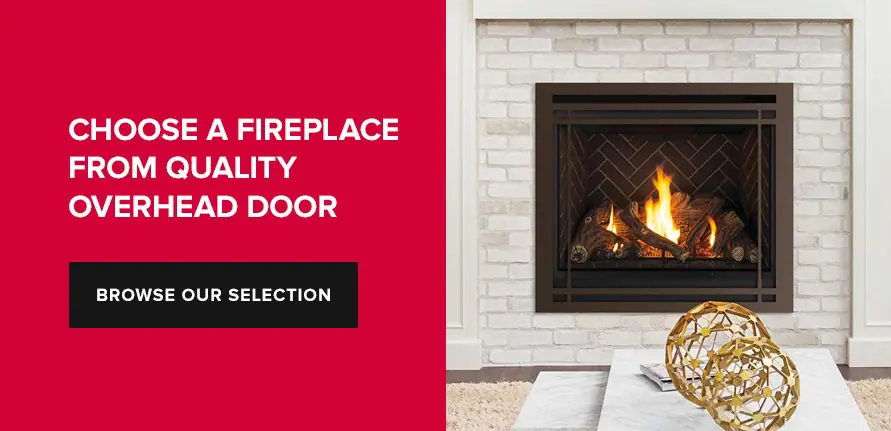 Choose a Fireplace From Quality Overhead Door. Browse our selection!